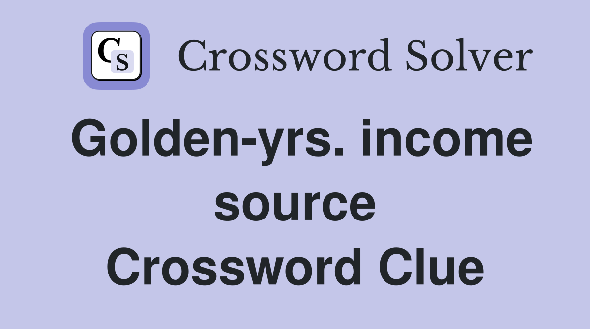 Golden-yrs. income source Crossword Clue