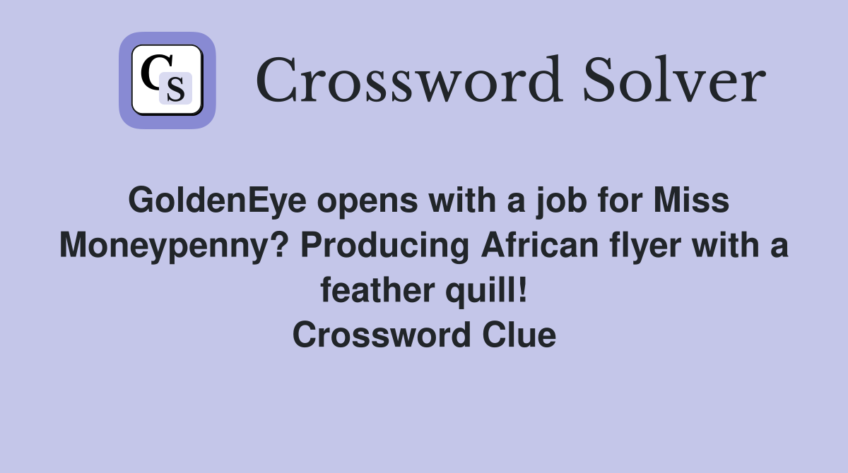 GoldenEye opens with a job for Miss Moneypenny? Producing African flyer with a feather quill! Crossword Clue