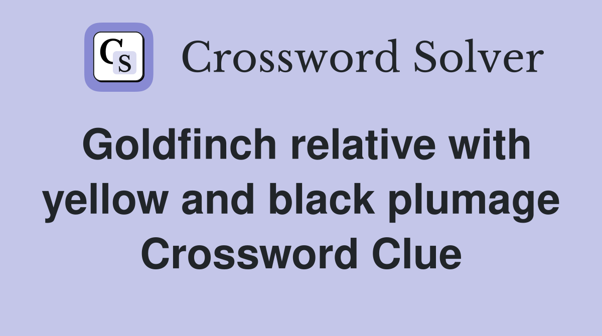 Goldfinch relative with yellow and black plumage Crossword Clue