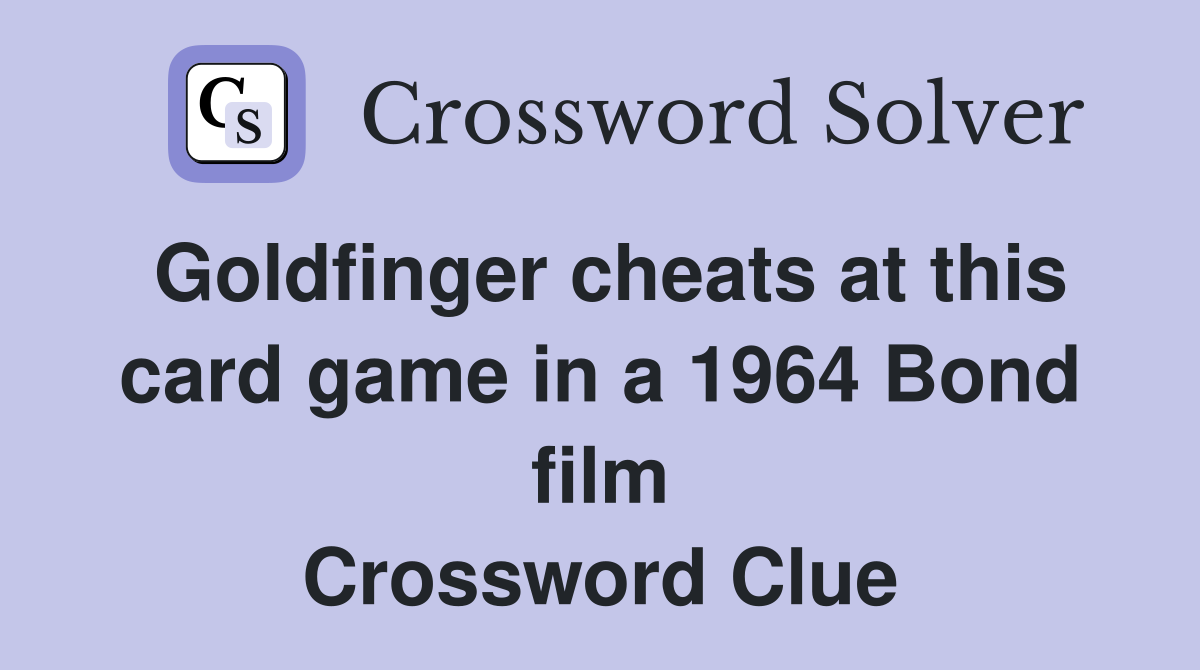 Goldfinger cheats at this card game in a 1964 Bond film Crossword Clue