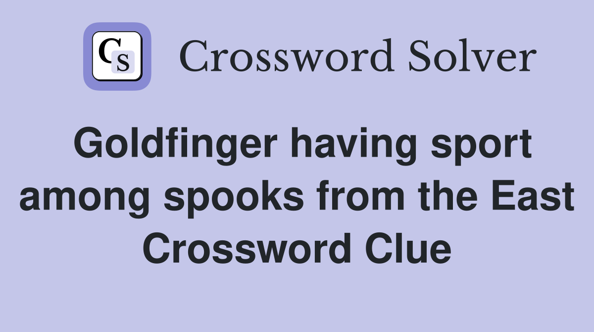 Goldfinger having sport among spooks from the East Crossword Clue