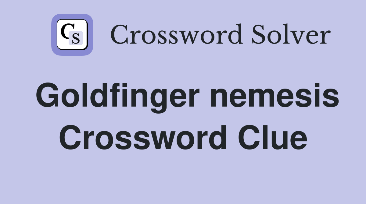 Goldfinger nemesis Crossword Clue