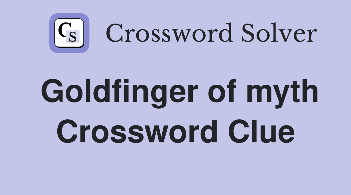 Goldfinger of myth Crossword Clue