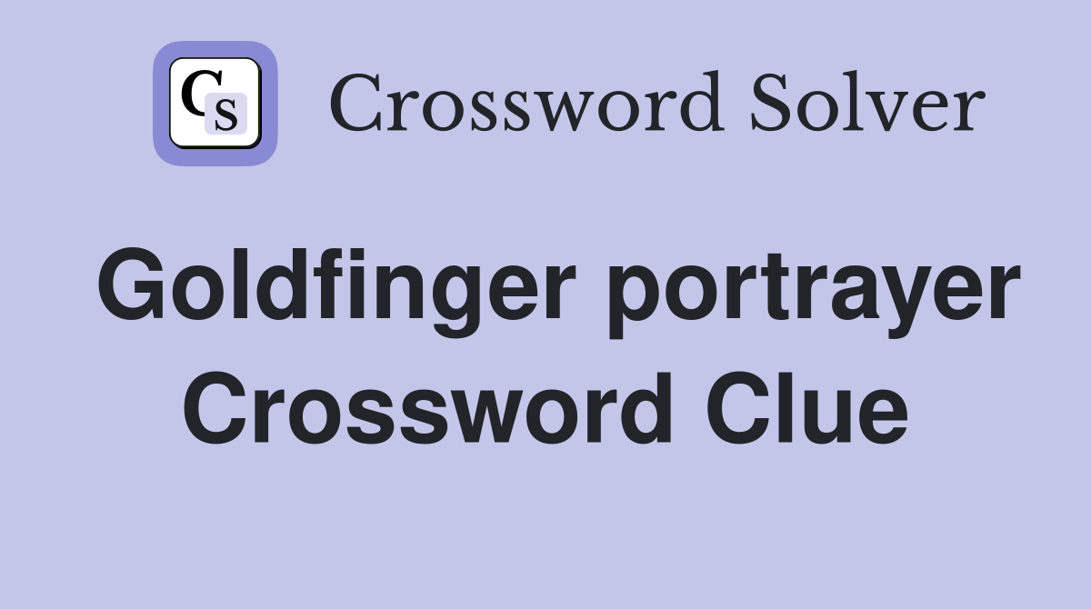 Goldfinger portrayer Crossword Clue