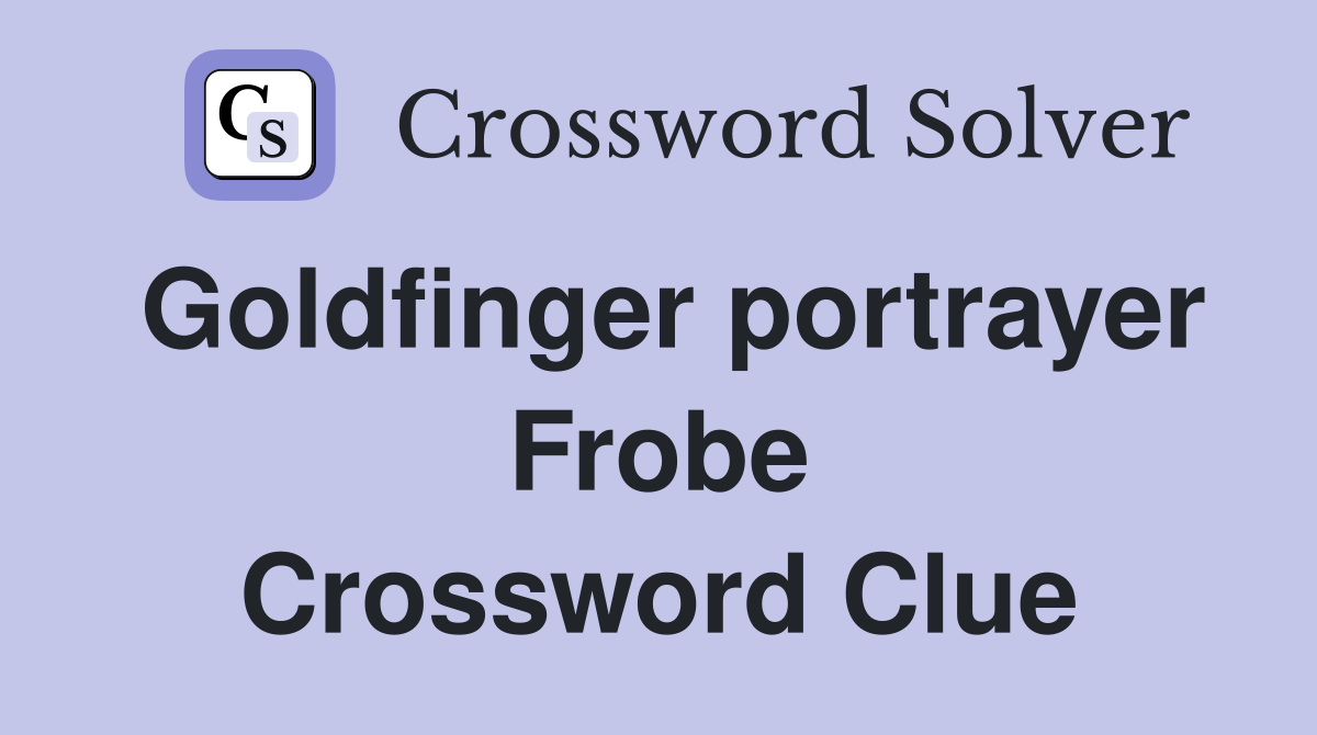 Goldfinger portrayer Frobe Crossword Clue