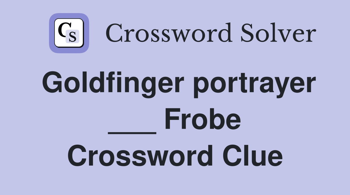 Goldfinger portrayer ___ Frobe Crossword Clue