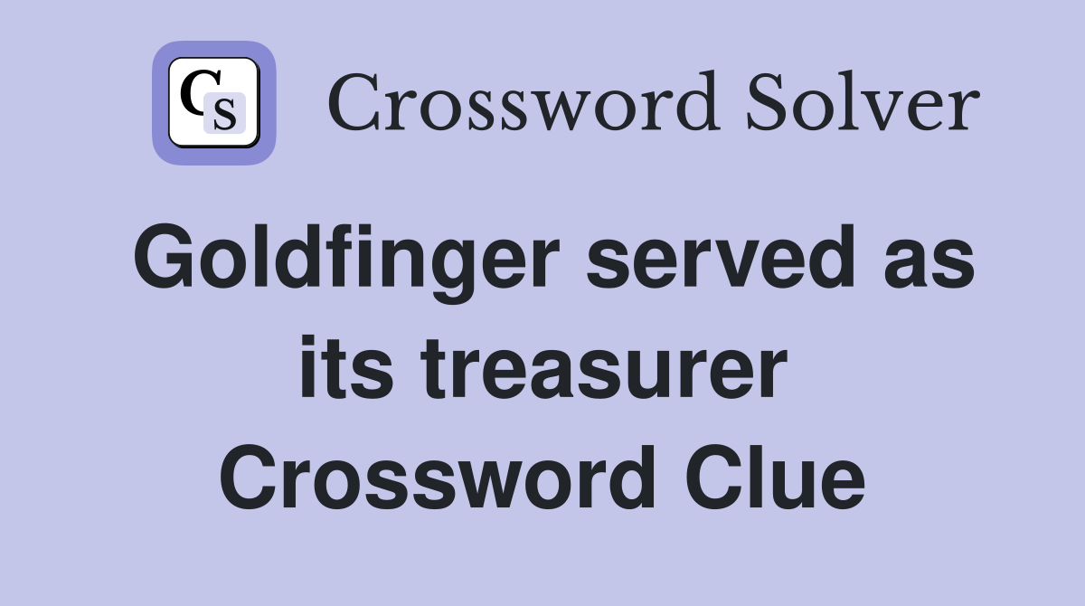 Goldfinger served as its treasurer Crossword Clue