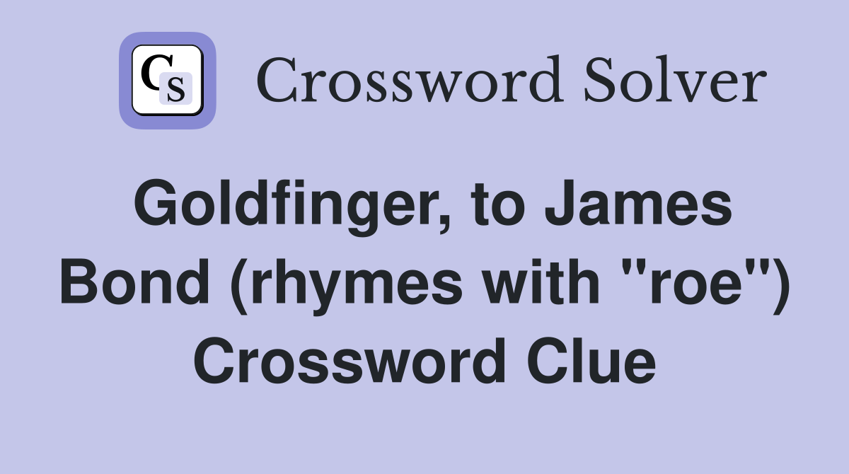 Goldfinger, to James Bond (rhymes with "roe") Crossword Clue