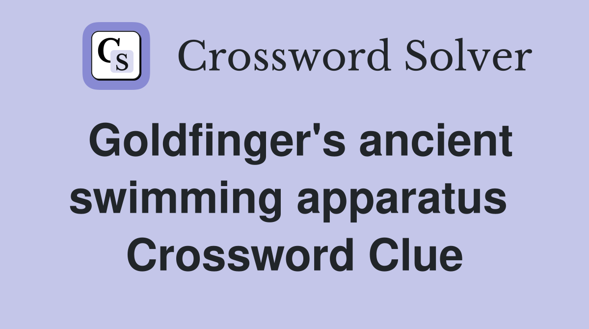 Goldfinger's ancient swimming apparatus  Crossword Clue