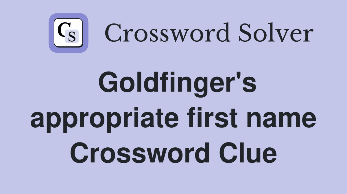 Goldfinger's appropriate first name Crossword Clue