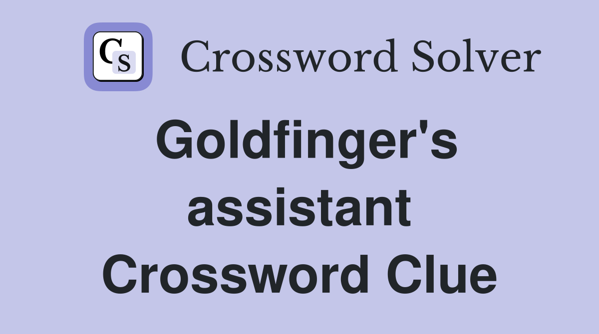 Goldfinger's assistant Crossword Clue
