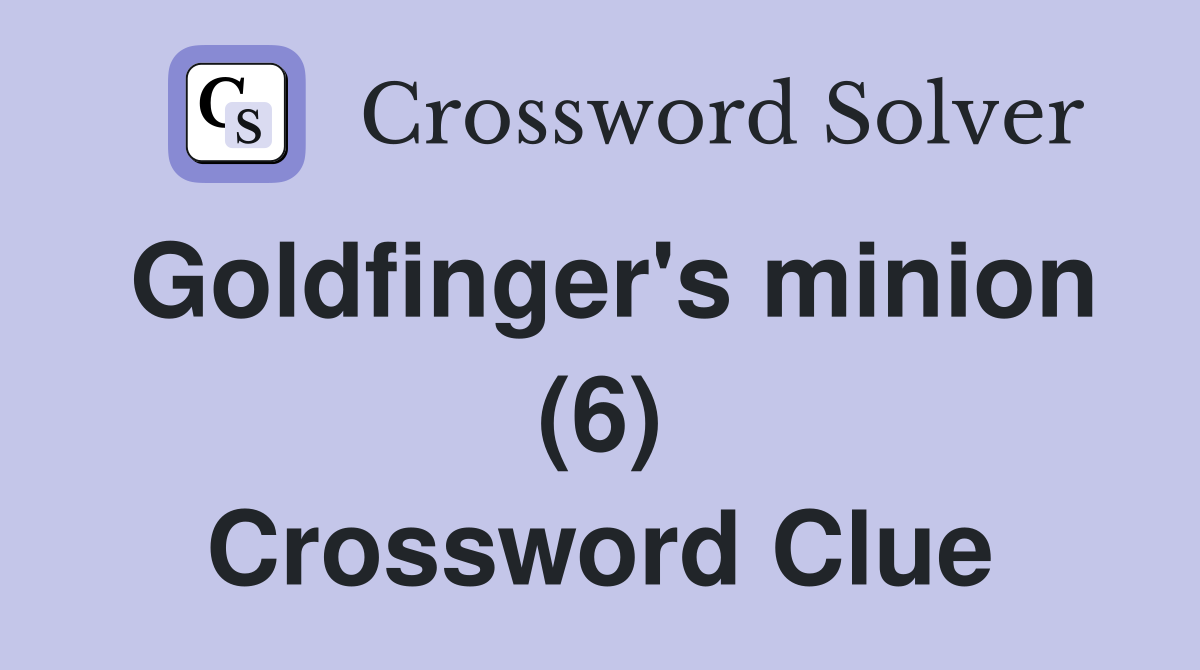 Goldfinger's minion (6) Crossword Clue