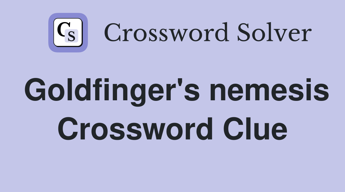 Goldfinger's nemesis Crossword Clue