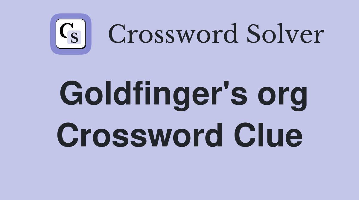Goldfinger's org Crossword Clue