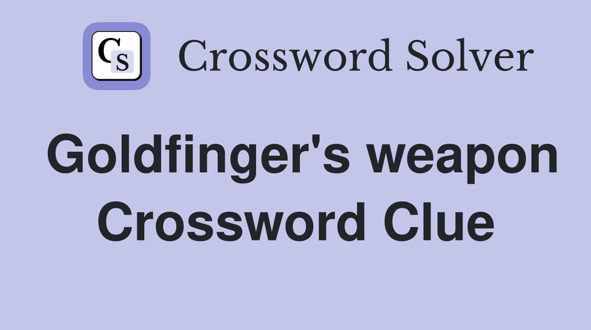 Goldfinger's weapon Crossword Clue