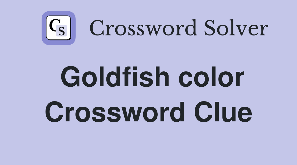 Goldfish color Crossword Clue