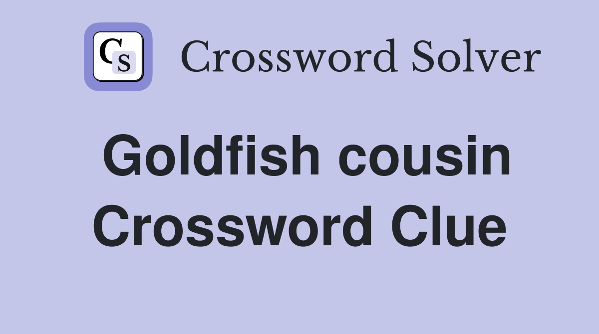 Goldfish cousin Crossword Clue
