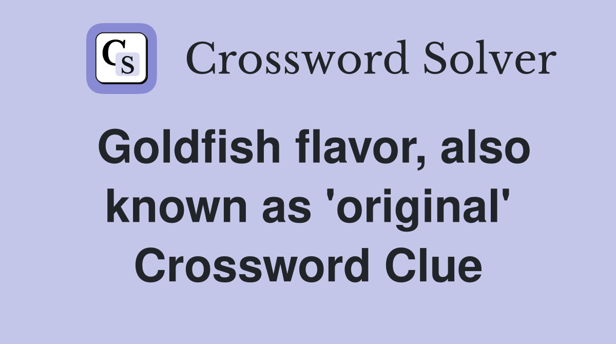 Goldfish flavor, also known as 'original' Crossword Clue