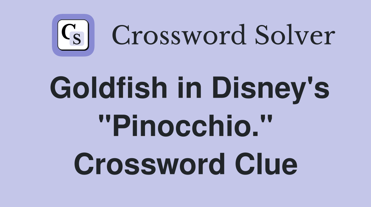 Goldfish in Disney's "Pinocchio." Crossword Clue