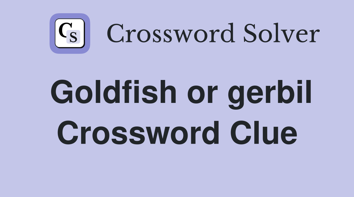 Goldfish or gerbil Crossword Clue