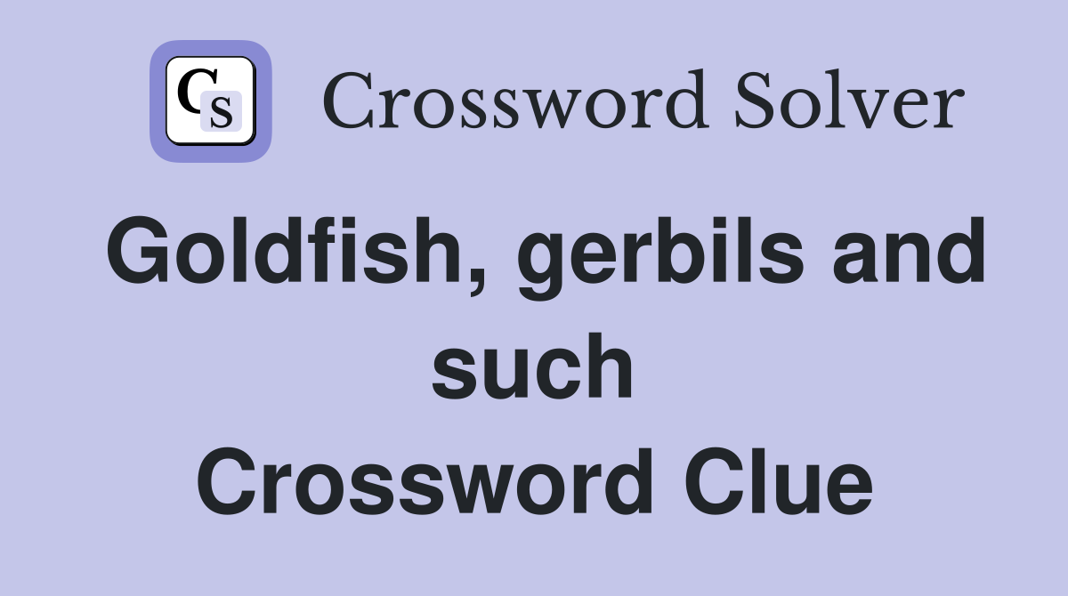 Goldfish, gerbils and such Crossword Clue