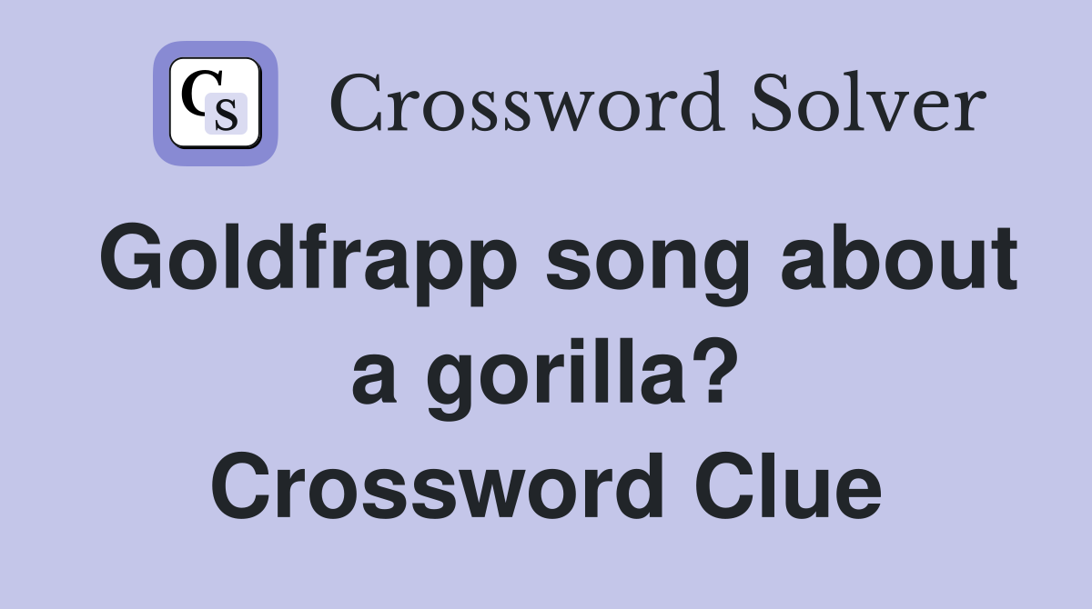 Goldfrapp song about a gorilla? Crossword Clue