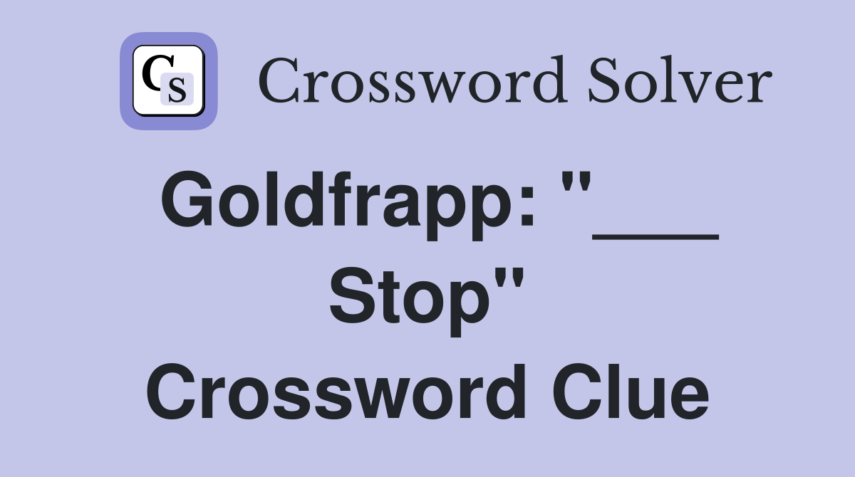 Goldfrapp: "___ Stop" Crossword Clue