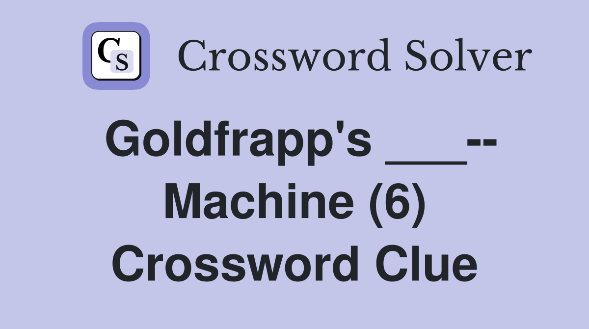Goldfrapp's ___-- Machine (6) Crossword Clue