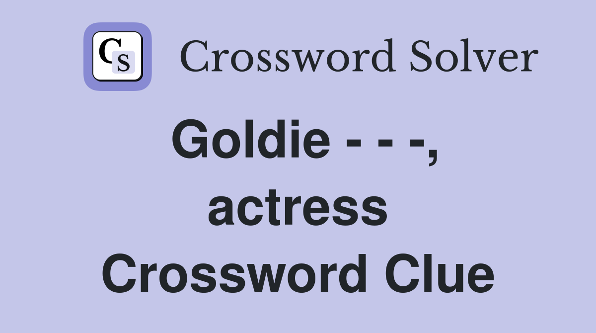 Goldie - - -, actress Crossword Clue