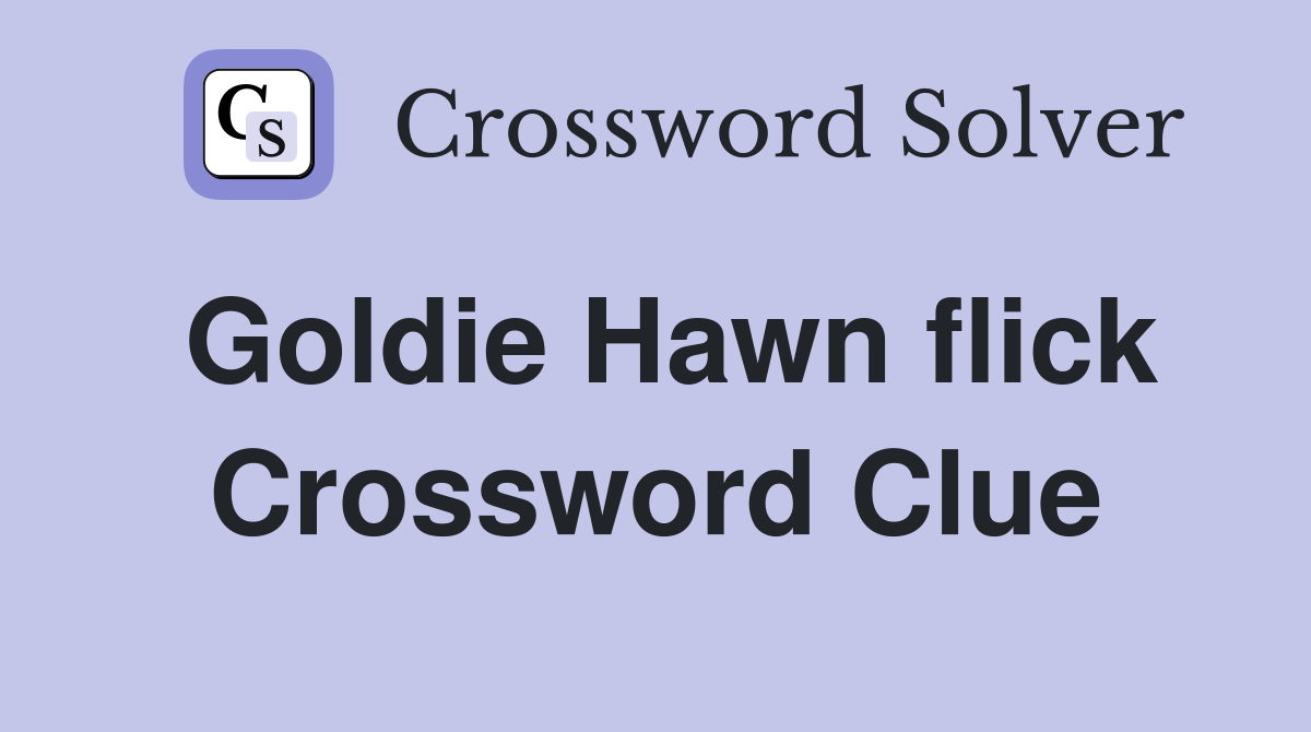 Goldie Hawn flick Crossword Clue