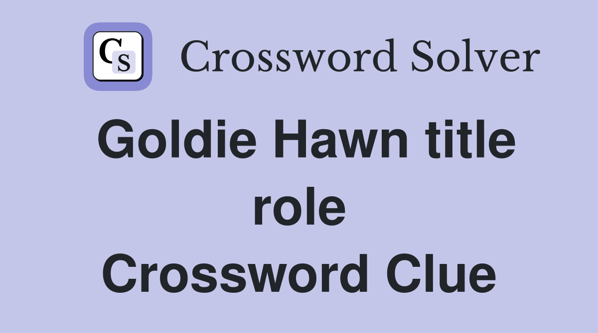 Goldie Hawn title role Crossword Clue