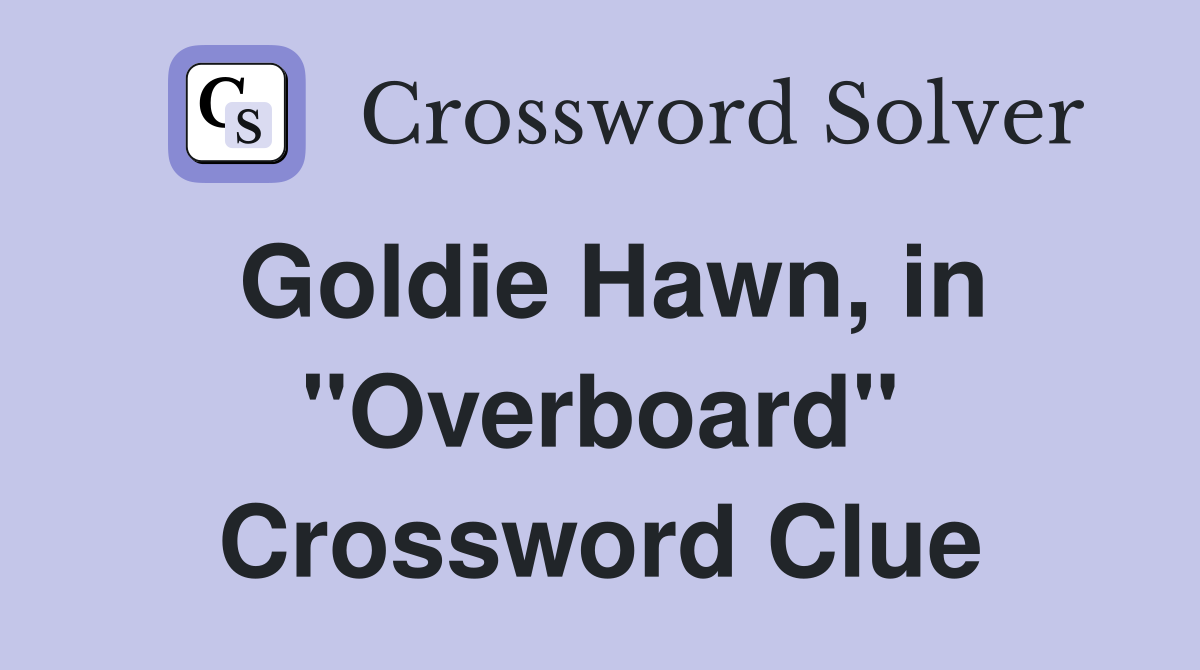 Goldie Hawn, in "Overboard" Crossword Clue