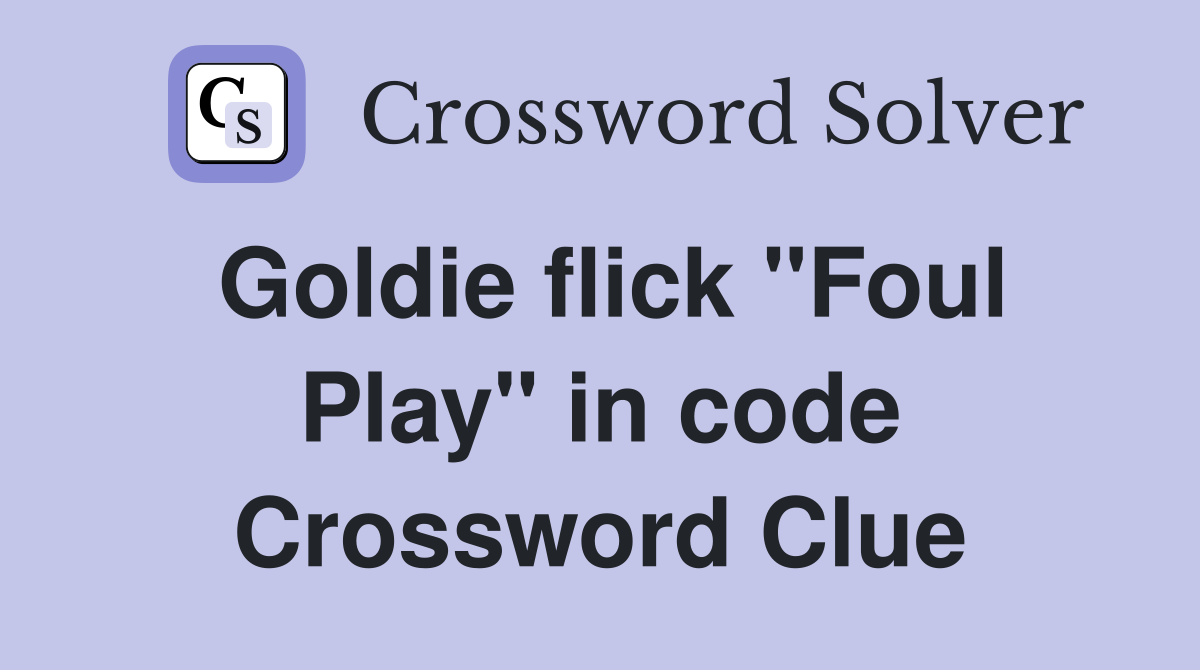 Goldie flick "Foul Play" in code Crossword Clue