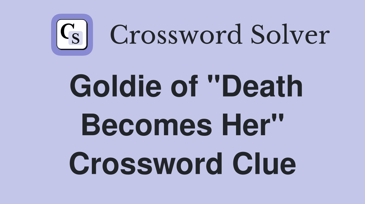Goldie of "Death Becomes Her" Crossword Clue