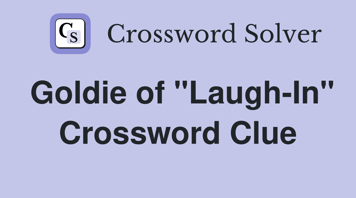 Goldie of "Laugh-In" Crossword Clue