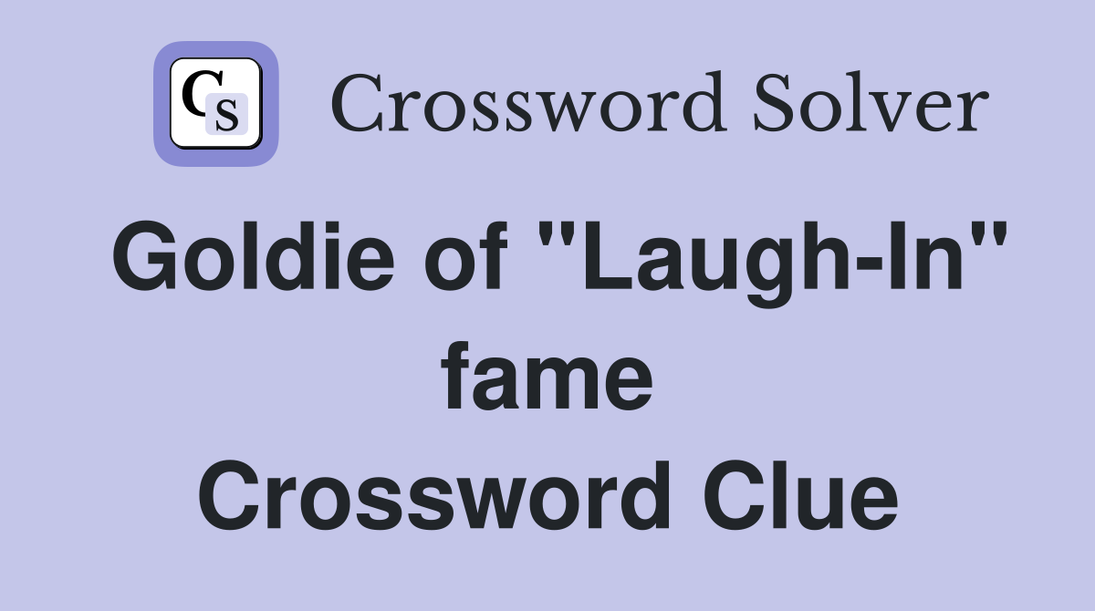 Goldie of "Laugh-In" fame Crossword Clue