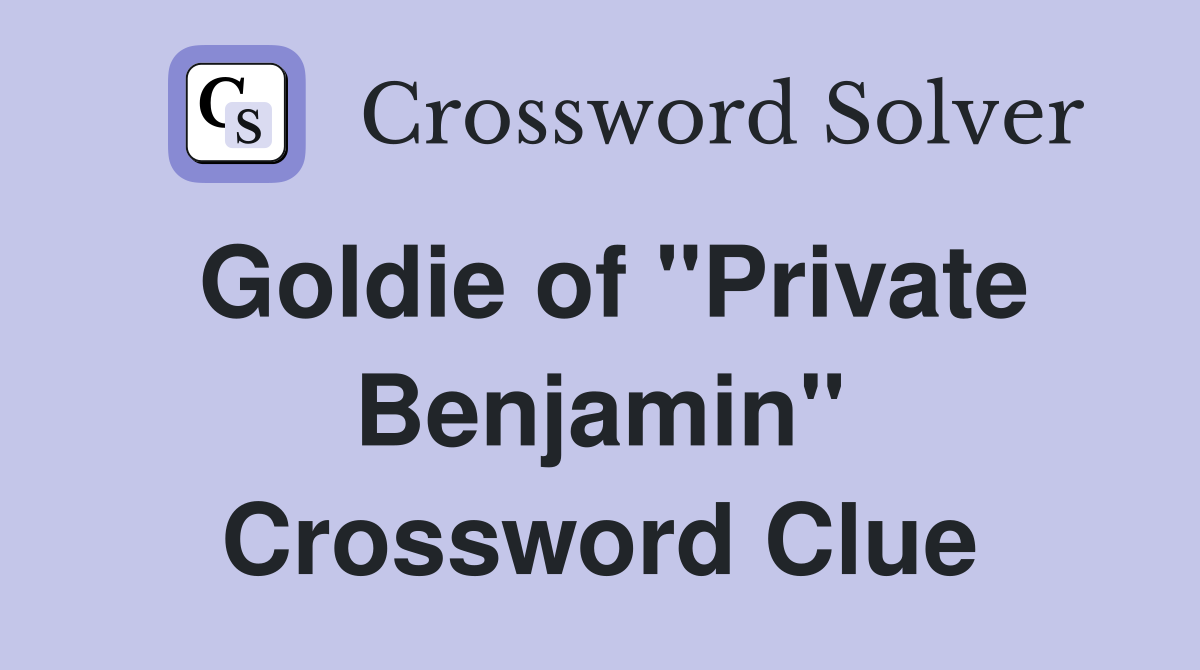 Goldie of "Private Benjamin" Crossword Clue