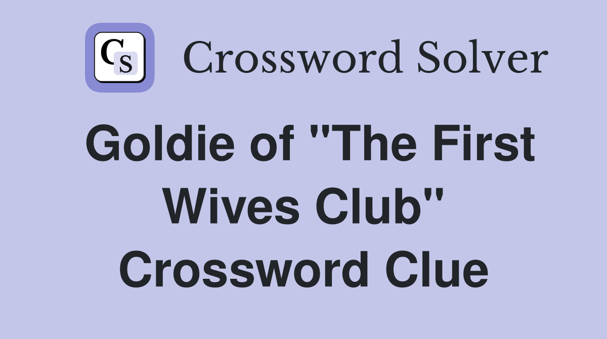 Goldie of "The First Wives Club" Crossword Clue