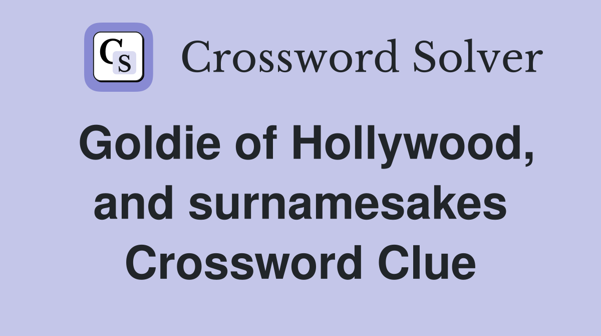 Goldie of Hollywood, and surnamesakes Crossword Clue