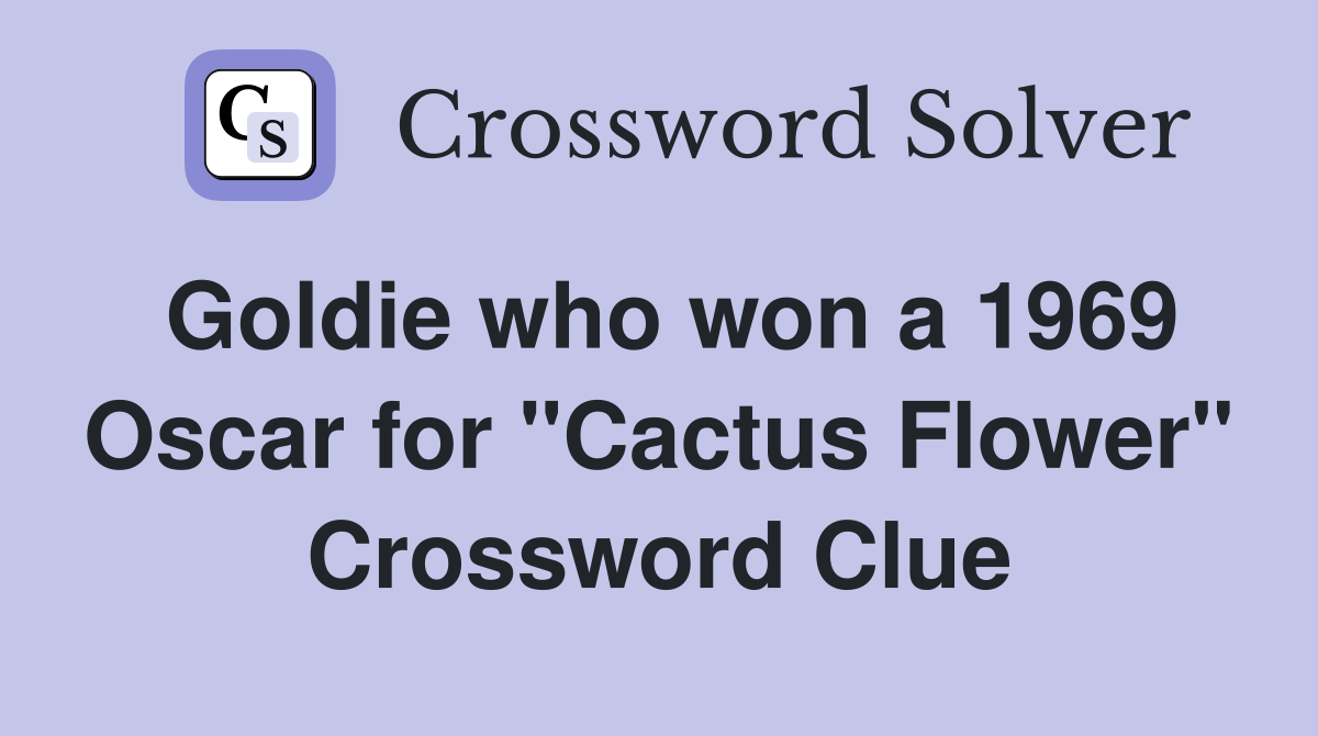 Goldie who won a 1969 Oscar for "Cactus Flower" Crossword Clue