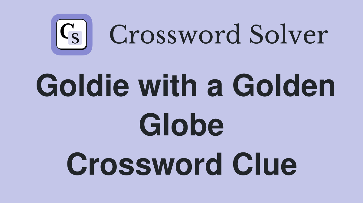 Goldie with a Golden Globe Crossword Clue