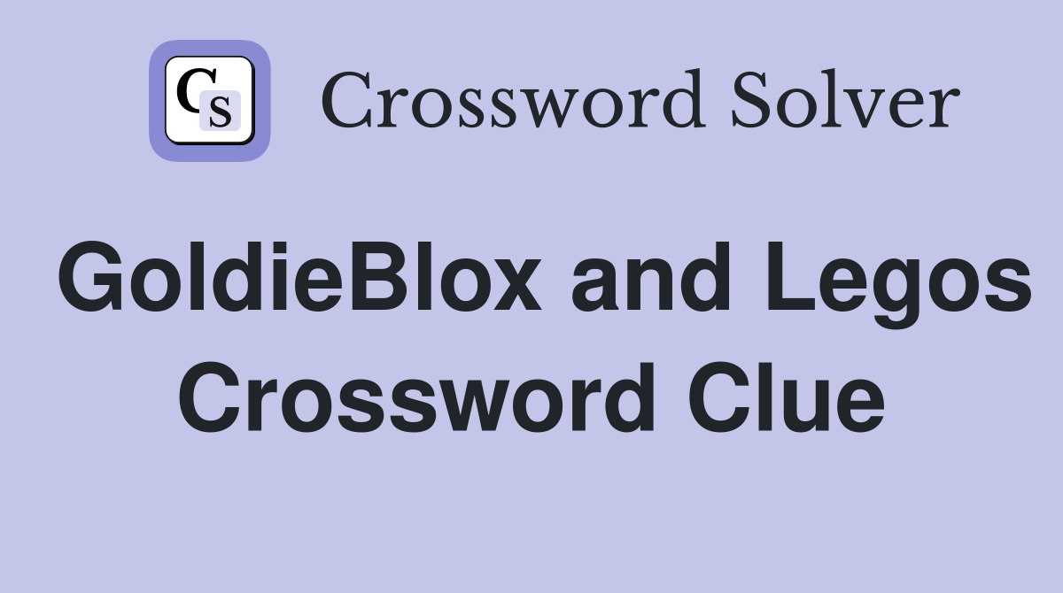 GoldieBlox and Legos Crossword Clue