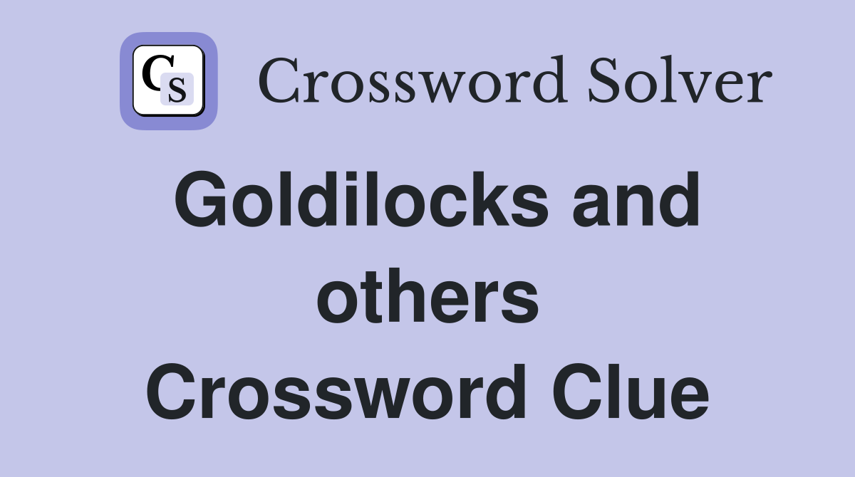 Goldilocks and others Crossword Clue