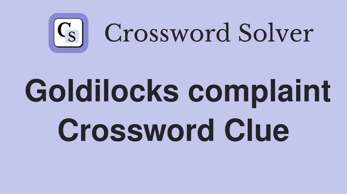 Goldilocks complaint Crossword Clue