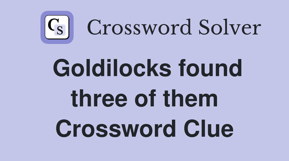 Goldilocks found three of them Crossword Clue