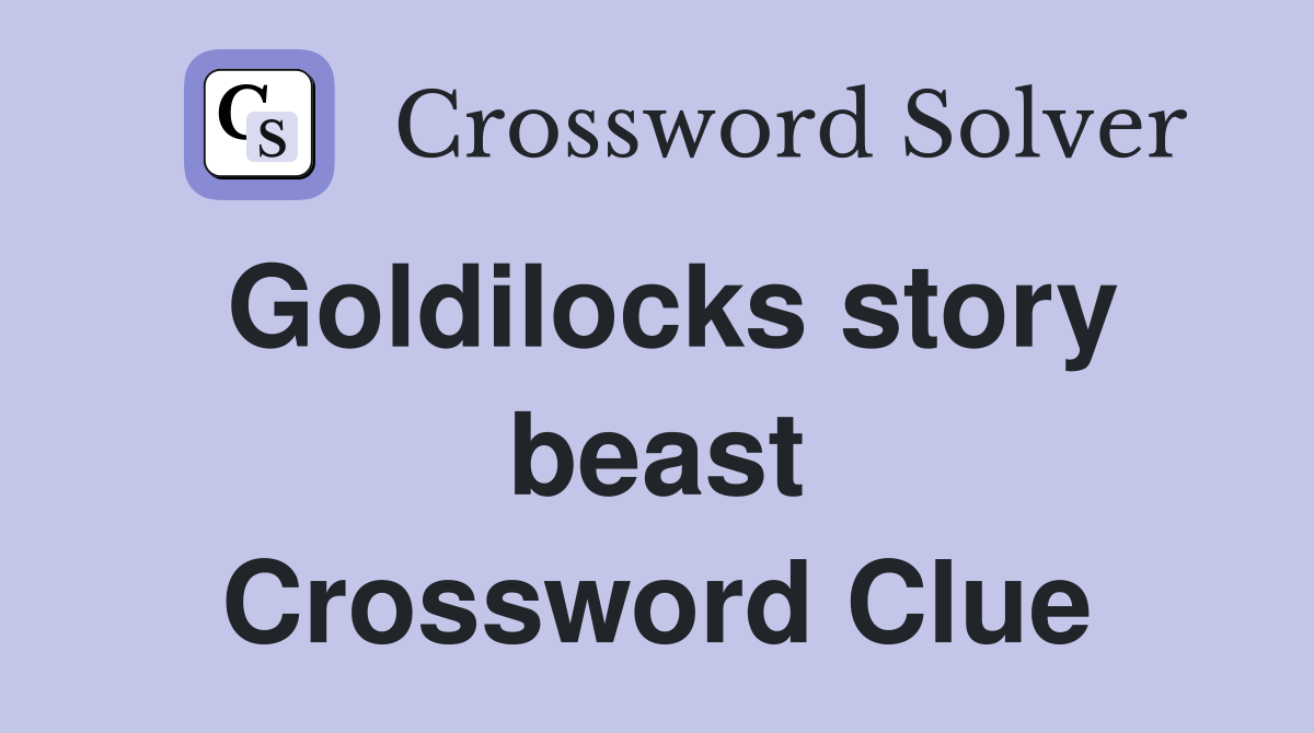 Goldilocks story beast Crossword Clue