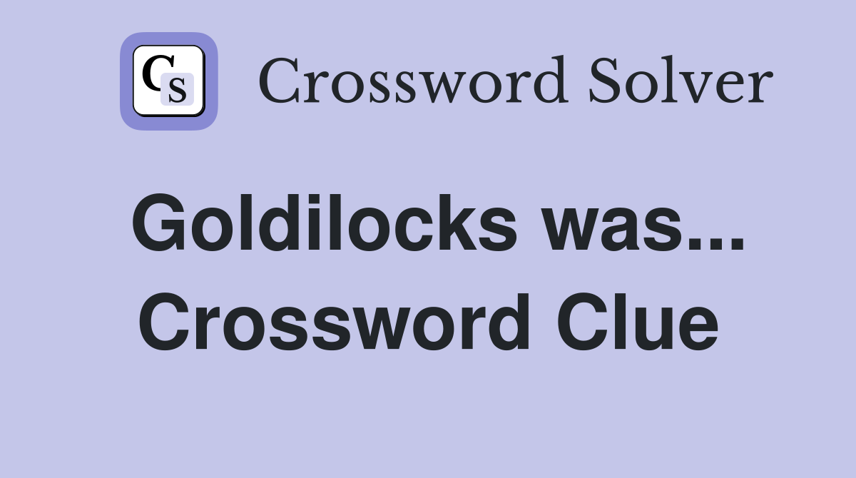 Goldilocks was... Crossword Clue