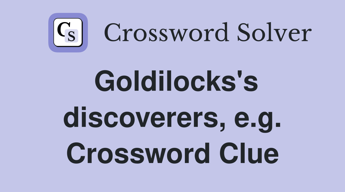 Goldilocks's discoverers, e.g. Crossword Clue