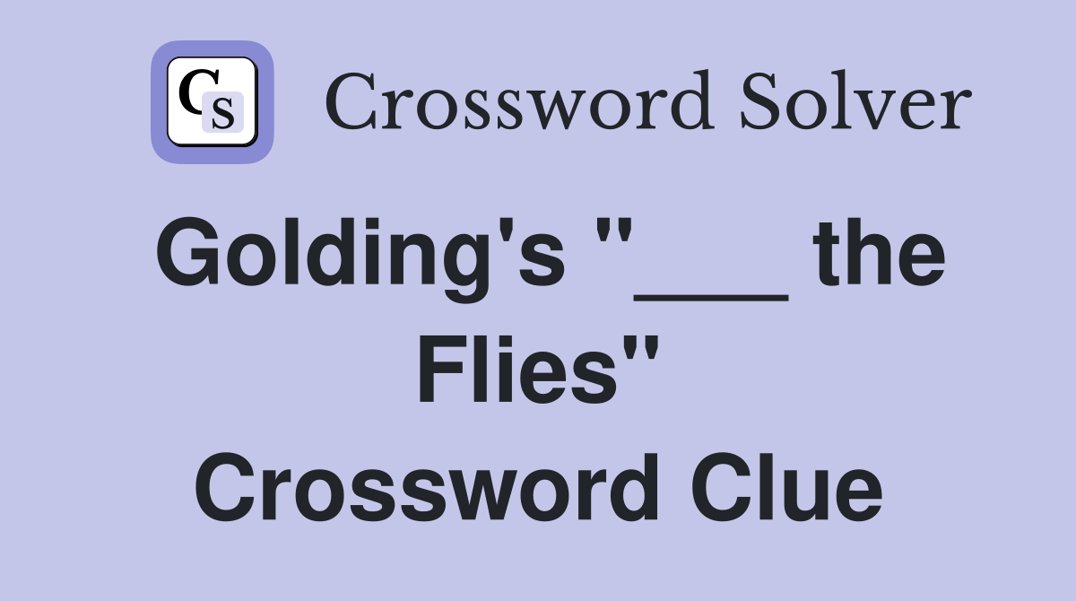 Golding's "___ the Flies" Crossword Clue