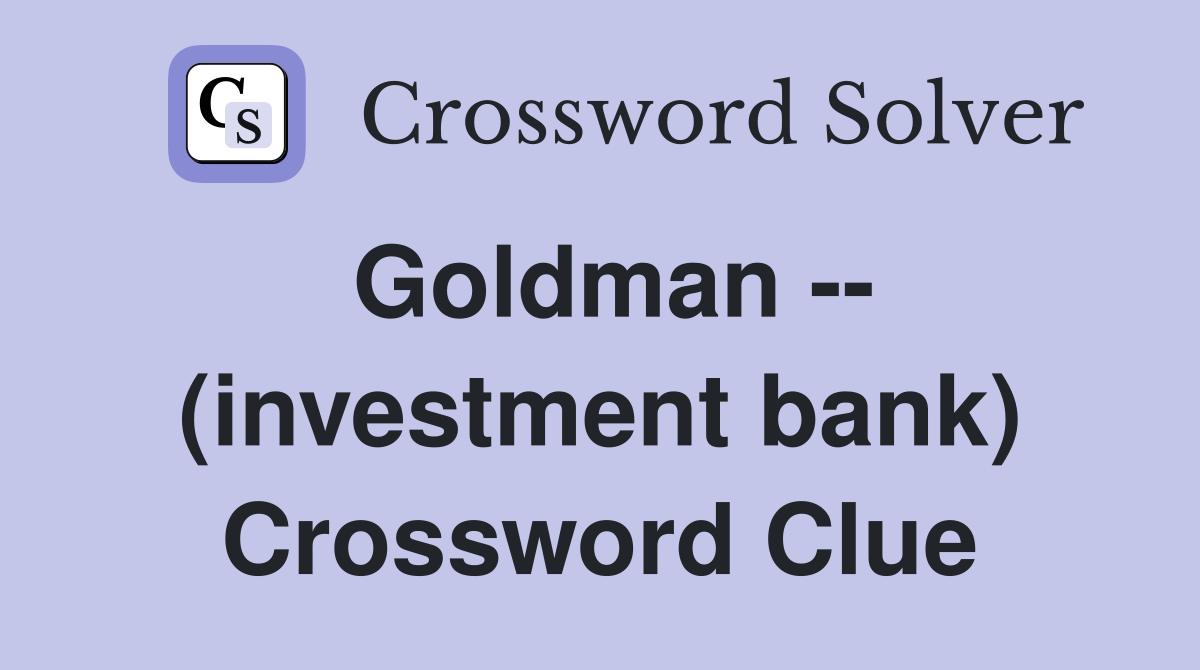 Goldman -- (investment bank) Crossword Clue